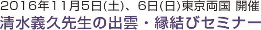 2016年11月5日(土)、6日(日)東京両国 開催 清水義久先生の出雲・縁結びセミナー