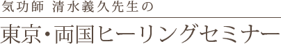 気功師 清水義久先生の東京・両国ヒーリングセミナー