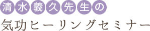 清水義久先生の気功ヒーリングセミナー