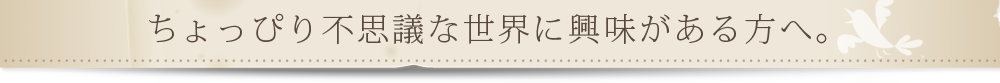 ちょっぴり不思議な世界に興味がある方へ。